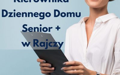 Konkurs na Kierownika Dziennego Domu Senior + w Rajczy
